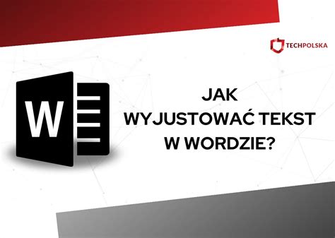 Jak wyjustować tekst w Wordzie Wyjustowanie tekstu