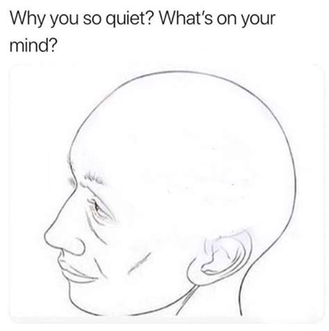 A Drawing Of A Man S Head With The Caption Saying Why Are You So Quiet