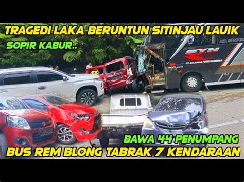 Musibah Terburuk Bus Rem Blong Tabrak 7 Kendaraan Di Sitinjau Lauik