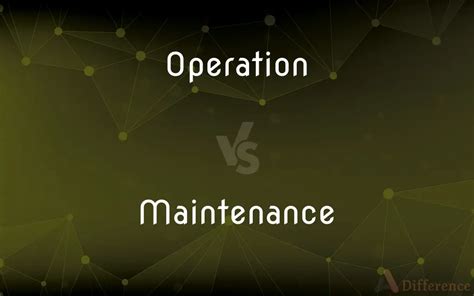 Operation Vs Maintenance Whats The Difference