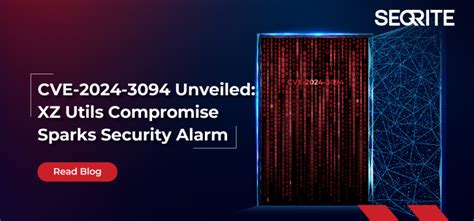 Cve Unveiled Xz Utils Compromise Sparks Security Alarm Seqrite