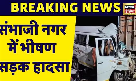 Breaking News Sambhaji Nagar में भीषण सड़क हादसा टेम्पो ट्रैवलर ट्रक