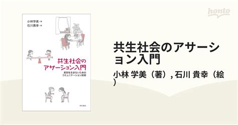 共生社会のアサーション入門 差別を生まないためのコミュニケーション技術の通販小林 学美石川 貴幸 紙の本：honto本の通販ストア