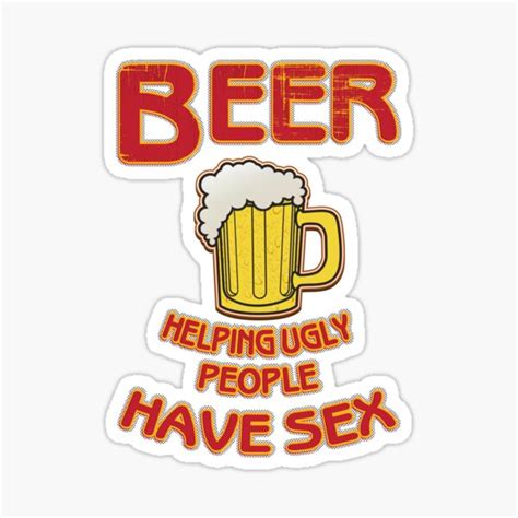 Beer Helping Ugly People Have Sex Funny Beer Saying Sticker By