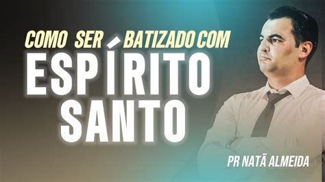 Como Ser Batizado Esp Rito Santo Seja Cheio Do Espirito Santo Pr