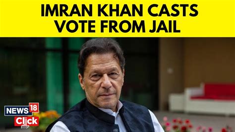 Pakistan Elections Pakistan Votes Jailed Former Pm Imran Khan Votes