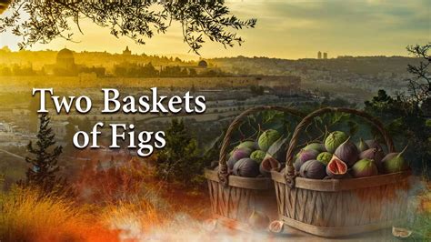 Jeremiah 24 Two Baskets Of Figs Youtube