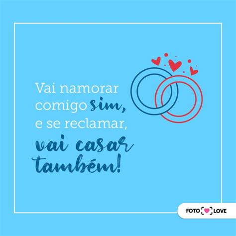 Vai namorar comigo sim e se reclamar vai casar também Vai namorar