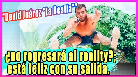 David Ju Rez La Bestia No Regresar Al Reality Est Feliz Con Su