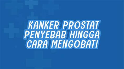 Videografis Kanker Prostat Penyebab Hingga Cara Mengobati Hot