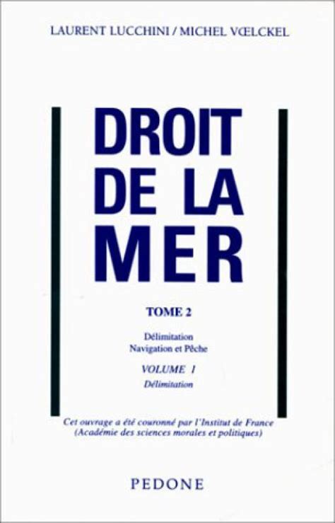 DROIT DE LA MER TOME 2 DELIMITATION NAVIGATION ET PECHE Lucchini