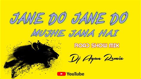 Jane Do Jane Do Mujhe Jana Hai Road Show Mix Dj Ayan Remix Youtube