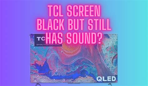 TCL TV Screen Goes Black But Sound Still Works 6 Things To Try