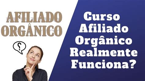 Curso Afiliado Organico Funciona Realmente Ainda Vale A Pena Em 2019