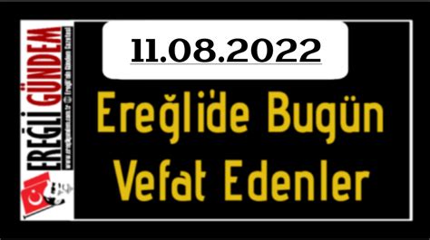 11 08 2022 Ereğlide Bugün Vefat Edenler Ereğli Gündem Ereğli nin