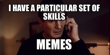 Meme Creator - Funny I have a particular set of skills Memes Meme ...