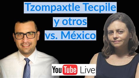 Caso Tzompaxtle Tecpile Y Otros Vs México Youtube