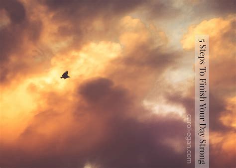 5 Steps To Finish Your Day Strong - Carol Egan