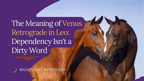 The Meaning Of Venus Retrograde In Leo Dependency Isn T A Dirty Word