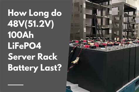 How Long Do 48V 51 2V 100Ah LiFePO4 Server Rack Battery Last