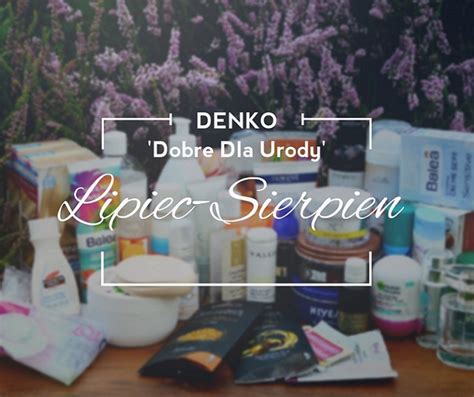 Dobre Dla Urody Po Egnane W Lipcu I Sierpniu Denko W Minirecenzjach