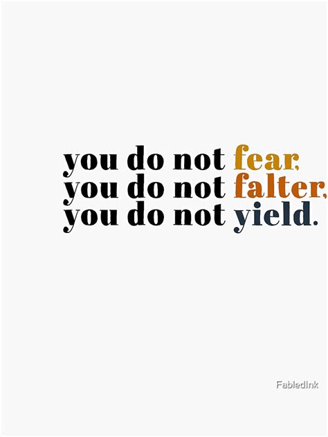 You Do Not Fear You Do Not Falter You Do Not Yield Sticker By