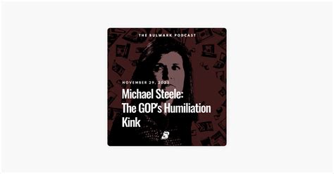 ‎the Bulwark Podcast Michael Steele The Gops Humiliation Kink On Apple Podcasts