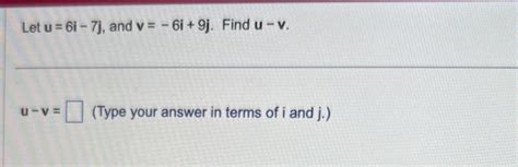 Solved Let U 6i−7j And V −6i 9j Find U−v U−v Type Your