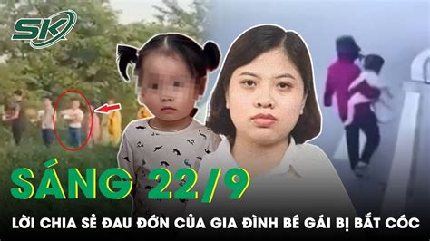 Sáng 22 9 Gia Đình Bé Gái Bị Bắt Cóc Không Hiểu Vì Sao Nghi Phạm Lại