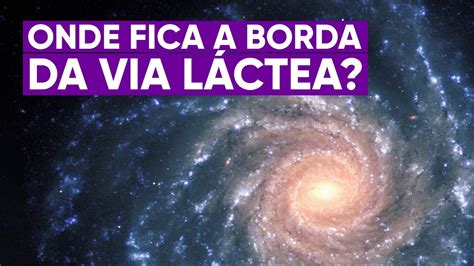 O Que Existe Na Borda Da Via Láctea Youtube