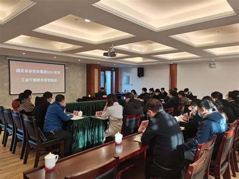 湖北农谷实业集团召开2021年度工会干部财务管理培训会 集团动态 湖北农谷实业集团有限责任公司