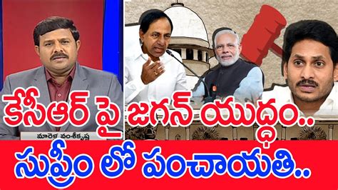 కేసీఆర్ పై జగన్ యుద్ధం సుప్రీం లో పంచాయతి Cm Kcr Vs Cm Jagan