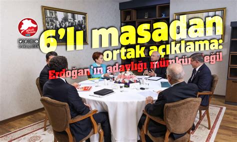 Altılı Masadan ortak açıklama Erdoğanın adaylığı mümkün değil