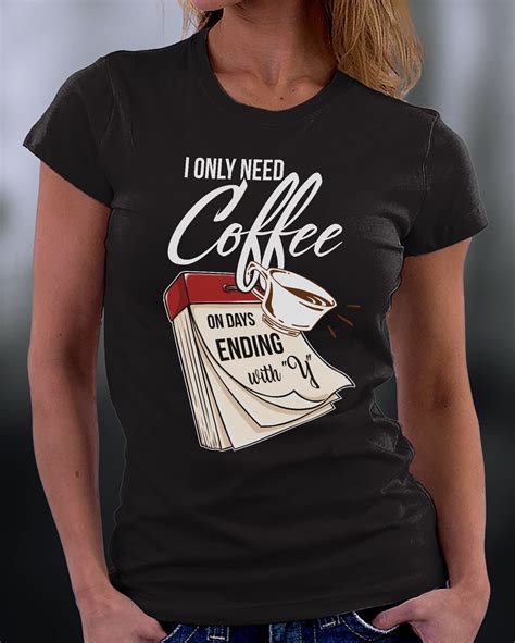 I need coffee on days ending with you | Coffee shirts, Coffee outfit
