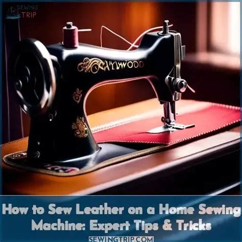 How to Sew Leather on a Home Sewing Machine: Expert Tips & Tricks