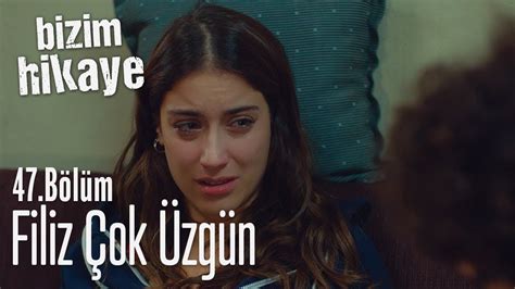 Filiz çok üzgün Bizim Hikaye 47 Bölüm YouTube