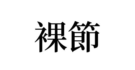 裸節 人名漢字辞典 読み方検索