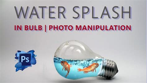 Photoshop Tutorial Photo Manipulation Water Splash In Bulb Youtube