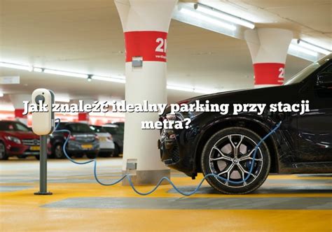 Jak znaleźć idealny parking przy stacji metra Parking pl