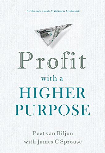 Profit With A Higher Purpose A Christian Guide To Business Leadership