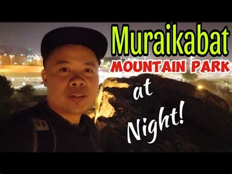 Muraikabat Mountain Park Dammam At Night Naligaw Ang Mga Pinoy Sa Park