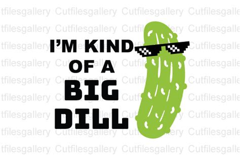 Im Kind Of A Big Dill Svg Pickle Svg Graphic By Cutfilesgallery