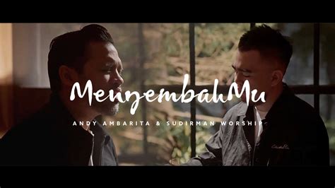 MENYEMBAHMU FT ANDY AMBARITA SUDIRMAN WORSHIP OFFICIAL VIDEO YouTube