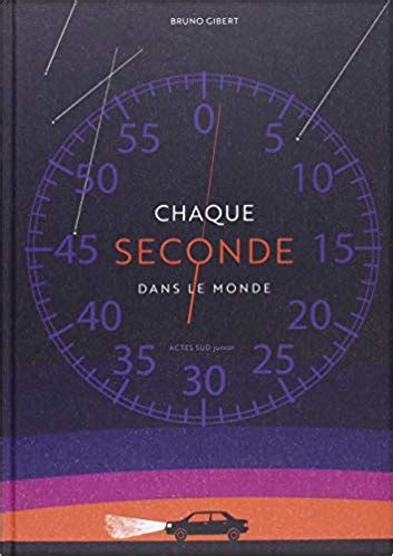 Chaque Seconde Dans Le Monde By Bruno Gibert Goodreads