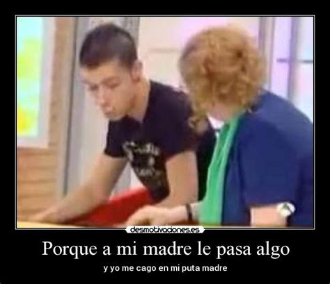 Porque A Mi Madre Le Pasa Algo Desmotivaciones