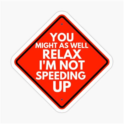 You Might As Well Relax Im Not Speeding Up Red Warning Sign Sticker