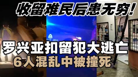 警方开始展开大搜查！528罗兴亚扣留犯大逃亡！6人混乱中被撞死！ Youtube