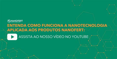 Entenda Como Funciona a Nanotecnologia Aplicada aos Produtos NANOFERT
