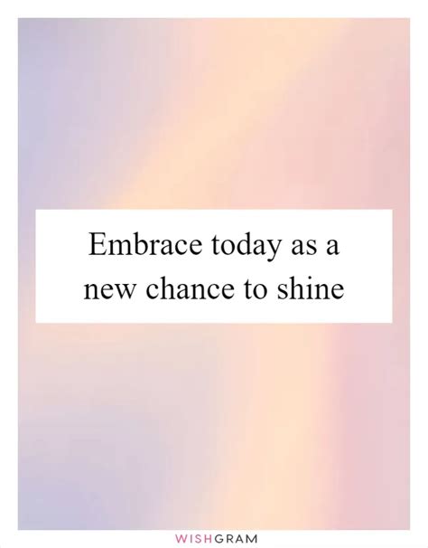 Embrace Today As A New Chance To Shine Messages Wishes Greetings