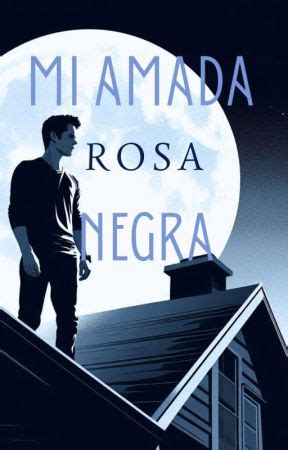 Mi Amada Rosa Negra capítulo 10 Wattpad